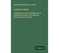 Le tireur de cartes: Vaudeville en un acte. Représenté pour la première fois, à Paris, sur le théatre du Palais-Royal, le 25 mai 1838