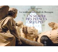 Le tombeau des ducs de Bretagne: Un miroir des Princes sculpté