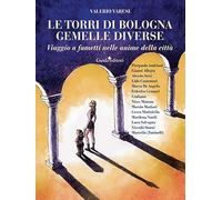 Le torri di Bologna gemelle diverse. Viaggio a fumetti nelle anime della c...