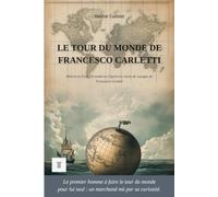 Le tour du monde de Francesco Carletti: 1ère réécriture intégrale en français moderne des récits de voyages : "Ragionamenti del mio viaggio intorno al mondo" de Francesco Carletti.