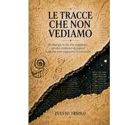 LE TRACCE CHE NON VEDIAMO: Un dialogo su ciò che sappiamo, ciò che crediamo di sapere e ciò che non sappiamo riconoscere