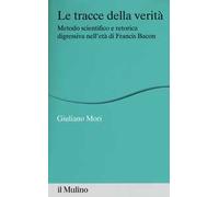 Le tracce della verità. Metodo scientifico e retorica digressiva nell'età di Francis Bacon