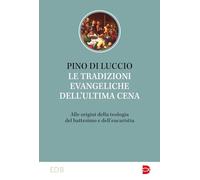 Le tradizioni dell'ultima cena. Alle origini della teologia del battesimo e dell’eucaristia