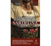 Le tradizioni popolari della Sardegna. Credenze popolari, scaramanzie e devozione religiosa: l'affresco unico di un'isola magica dalle origini ai giorni nostri