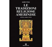 Le tradizioni religiose amerindie. Aztechi, Maya e Inca