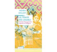 Le train de l'oubli: Itinéraire d'une guerrière mapuche en Patagonie
