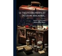 Le TraitÃ(c) Des Nerfs Et De Leurs Maladies...