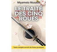 Le Traité des Cinq Roues - avec 200 Fiches pratiques de stratégie personnelle: Les principes du Go Rin no Sho appliqués à la vie moderne