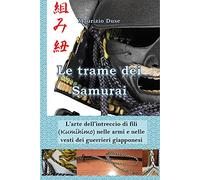 Le trame dei Samurai. L'arte dell'intreccio di fili (Kumihimo) nelle armi e nelle vesti dei guerrieri giapponesi
