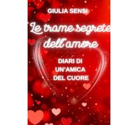 Le trame segrete dell'amore: Diari di un'amica del cuore