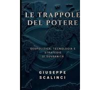 LE TRAPPOLE DEL POTERE: GEOPOLITICA, TECNOLOGIA E STRATEGIE DI SOVRANITA'