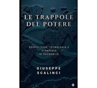 LE TRAPPOLE DEL POTERE: GEOPOLITICA, TECNOLOGIA E STRATEGIE DI SOVRANITA'