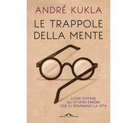 Le trappole della mente. Come evitare gli stupidi errori che ci rovinano la vita