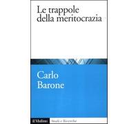 Le trappole della meritocrazia - Barone Carlo