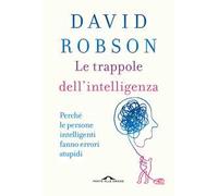 Le trappole dell'intelligenza. Perché le persone intelligenti fanno errori stupidi