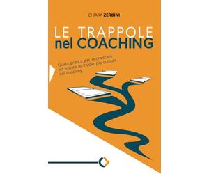 Le trappole nel coaching: Guida pratica per riconoscere ed evitare le insidie più comuni nel coaching