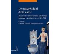 Le trasgressioni della carne. Il desiderio omosessuale nel mondo islamico e cristiano, sec. XII-XX