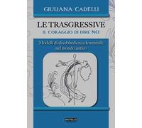 Le trasgressive. Il coraggio di dire no. Modelli di disobbedienza femminile nel mondo antico