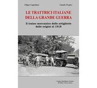 Le trattrici italiane della grande guerra. Il traino meccanico delle artiglierie dalle origini al 1918