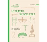 Le travail du bois vert: 300 modèles et plans d'objets