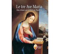 Le Tre Ave Maria. Una chiave per andare in Paradiso