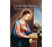 Le Tre Ave Maria. Una chiave per andare in Paradiso