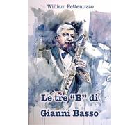Le tre B di Gianni Basso. La ricetta segreta del poeta del jazz italiano di Wil