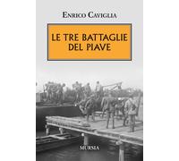 Le tre battaglie del Piave - Caviglia Enrico