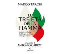 Le tre età della fiamma. La destra in Italia da Giorgio Almirante a Giorgia Meloni