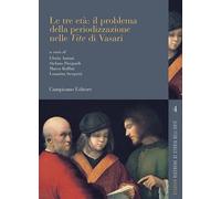 Le tre età: il problema della periodizzazione nelle «Vite» di Vasari [Paperback]