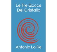 Le Tre Gocce Del Cristallo di Antonio Lo Re, 2021, Indipendently Published