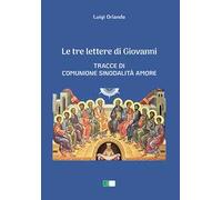 Le tre lettere di Giovanni. Tracce di Comunione Sinodalità Amore - Orlando Luigi