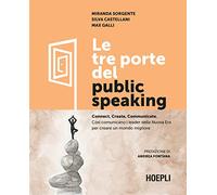 Le tre porte del public speaking. Connect, create, communicate. Così comunicano i leader della nuova era per creare un mondo migliore