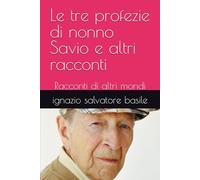 Le tre profezie di nonno Savio e altri racconti: Racconti di altri mondi: 11
