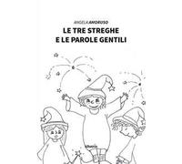 Le tre streghe e le parole gentili. Ediz. illustrata