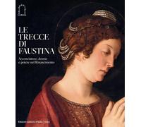 Le trecce di Faustina. Acconciature, donne e potere nel Rinascimento. Ediz. a co