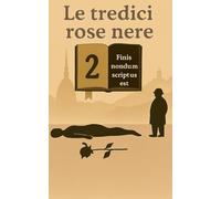 LE TREDICI ROSE NERE 2 - FINIS NONDUM SCRIPTUS EST