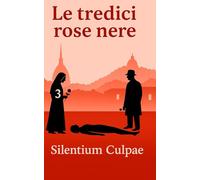 LE TREDICI ROSE NERE 3 - SILENTIUM CULPAE
