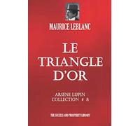 LE TRIANGLE D’OR: Arsène Lupin Collection # 8 (French Edition)