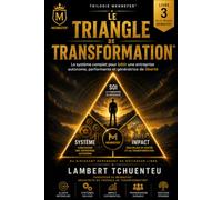 Le Triangle de Transformation®: Le système complet pour sortir des dépendances et bâtir une entreprise autonome, performante et génératrice de liberté