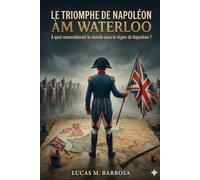Le triomphe de Napoléon à Waterloo: à quoi ressemblerait le monde sous le règne de Napoléon ?