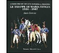 Le truppe di Maria Luigia 1814-1847. L'esercito del ducato di Parma e Piacenza