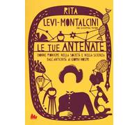 Le tue antenate. Donne pioniere nella società e nella scienza dall'antichità ai giorni nostri