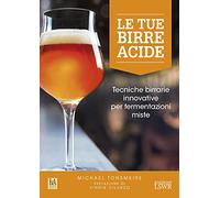Le tue birre acide. Tecniche birrarie innovative per fermentazioni miste