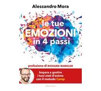 Le tue emozioni in 4 passi. Impara a gestire i tuoi stati d'animo con il metodo Camp