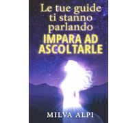 LE TUE GUIDE TI STANNO PARLANDO: IMPARA AD ASCOLTARLE