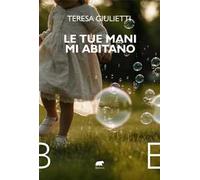Teresa Giulietti – Le tue mani mi abitano – Bertoni