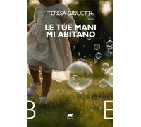 Le tue mani mi abitano - Giulietti Teresa