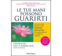 Le tue mani possono guarirti. I rimedi energetici del pranic healing per aumentare la vitalità e velocizzare la guarigione dei problemi di salute più comuni