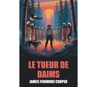 Le Tueur de daims de James Fenimore Cooper - Édition Originale et Intégrale avec biographie de l'auteur
